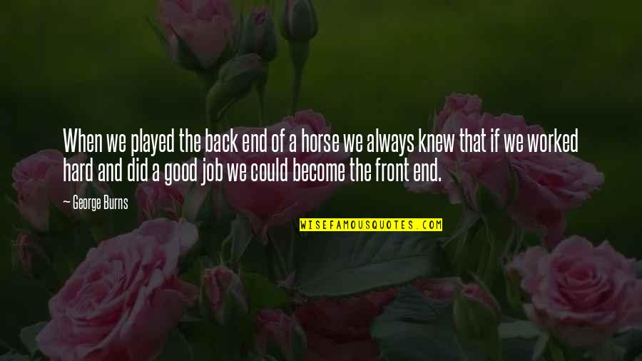 And The Horse Quotes By George Burns: When we played the back end of a And The Horse Quotes By George Burns: When we played the back end of a