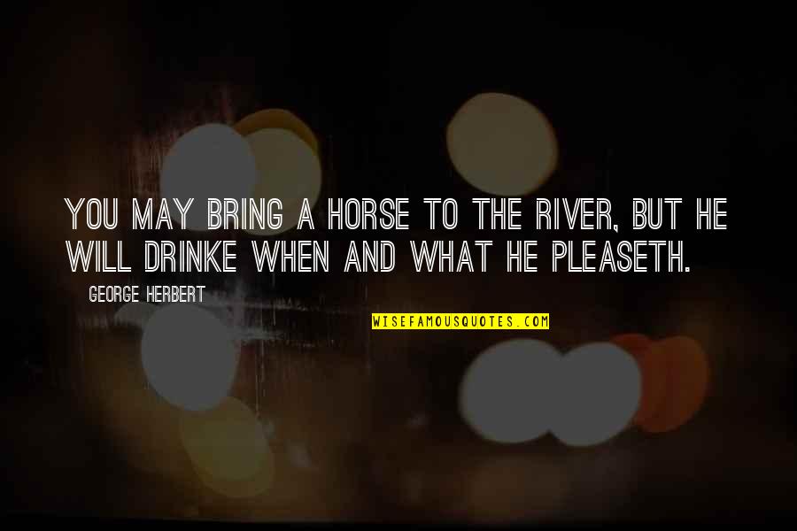 And The Horse Quotes By George Herbert: You may bring a horse to the river,