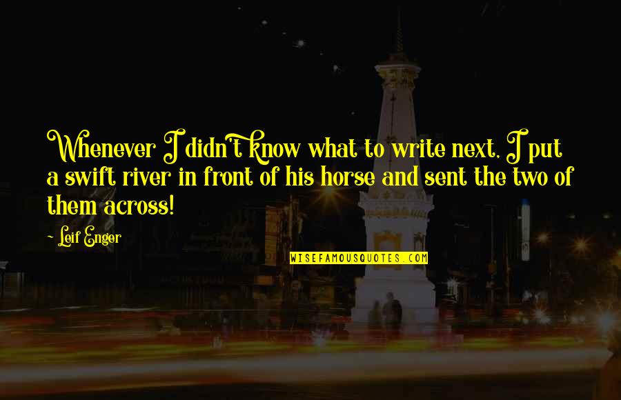 And The Horse Quotes By Leif Enger: Whenever I didn't know what to write next, And The Horse Quotes By Leif Enger: Whenever I didn't know what to write next,