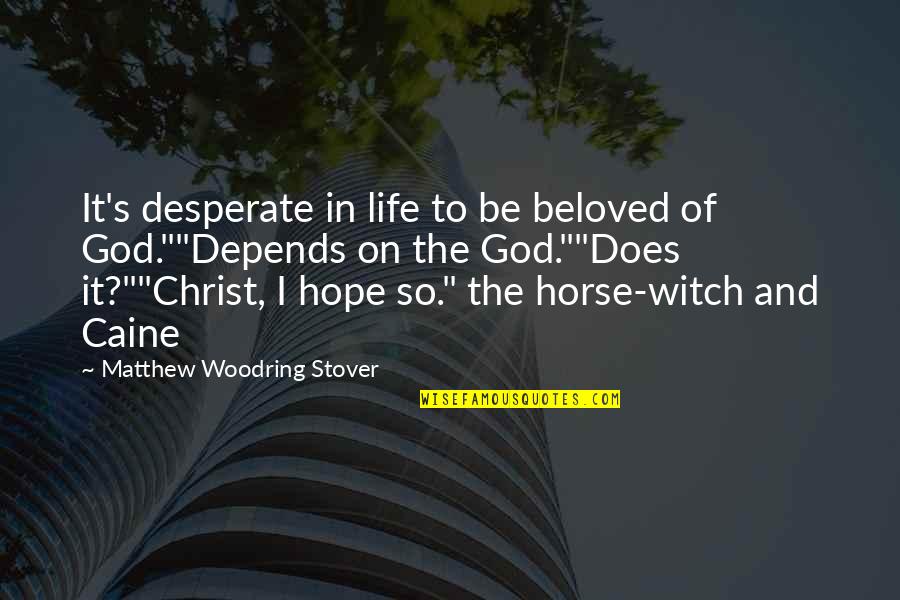 And The Horse Quotes By Matthew Woodring Stover: It's desperate in life to be beloved of And The Horse Quotes By Matthew Woodring Stover: It's desperate in life to be beloved of