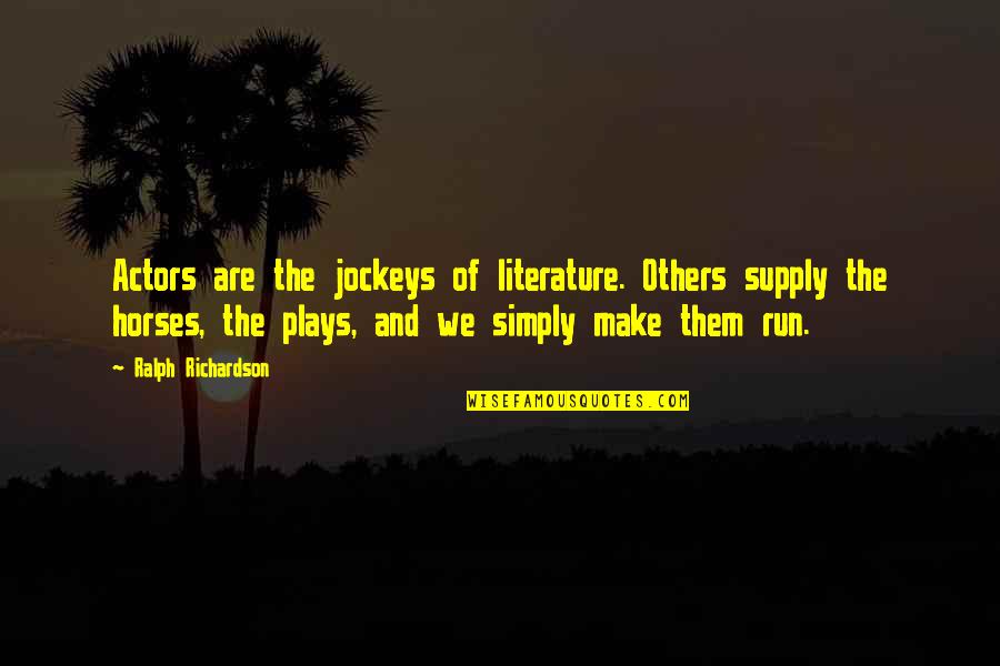 And The Horse Quotes By Ralph Richardson: Actors are the jockeys of literature. Others supply And The Horse Quotes By Ralph Richardson: Actors are the jockeys of literature. Others supply