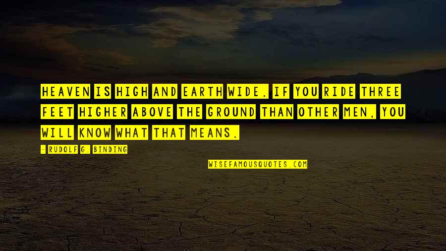 And The Horse Quotes By Rudolf G. Binding: Heaven is high and earth wide. If you And The Horse Quotes By Rudolf G. Binding: Heaven is high and earth wide. If you