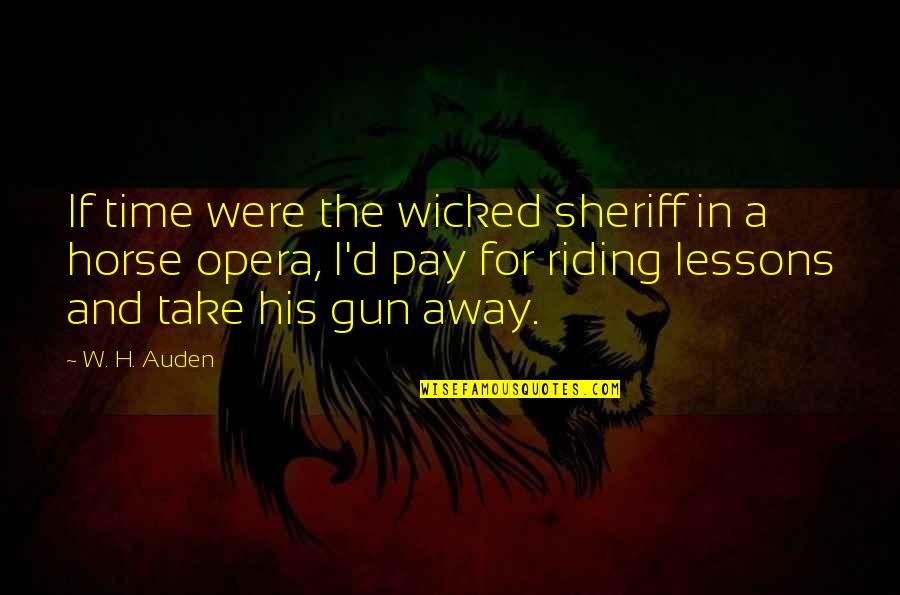 And The Horse Quotes By W. H. Auden: If time were the wicked sheriff in a And The Horse Quotes By W. H. Auden: If time were the wicked sheriff in a