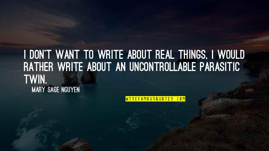 And The Malevolent Twin Quotes By Mary Sage Nguyen: I don't want to write about real things,