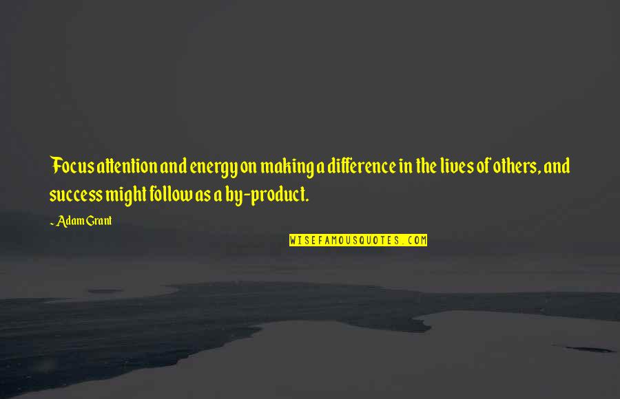 And The Success Quotes By Adam Grant: Focus attention and energy on making a difference