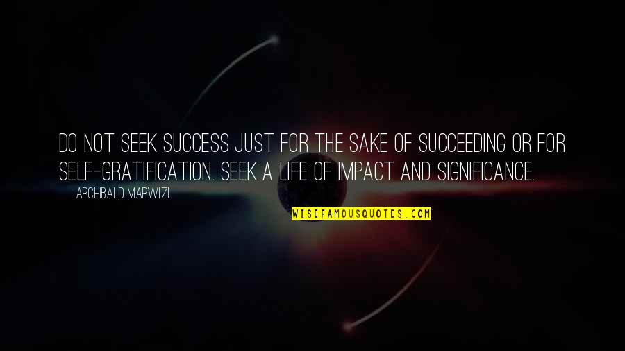And The Success Quotes By Archibald Marwizi: Do not seek success just for the sake