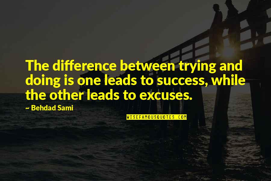 And The Success Quotes By Behdad Sami: The difference between trying and doing is one
