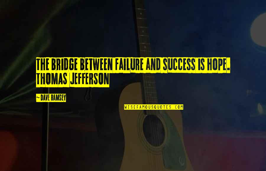 And The Success Quotes By Dave Ramsey: The bridge between failure and success is hope.