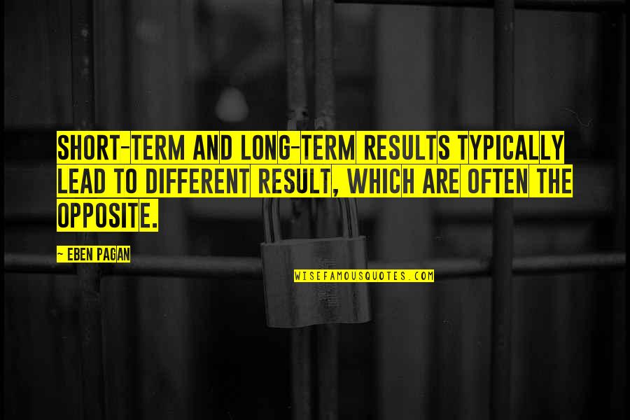 And The Success Quotes By Eben Pagan: Short-term and long-term results typically lead to different
