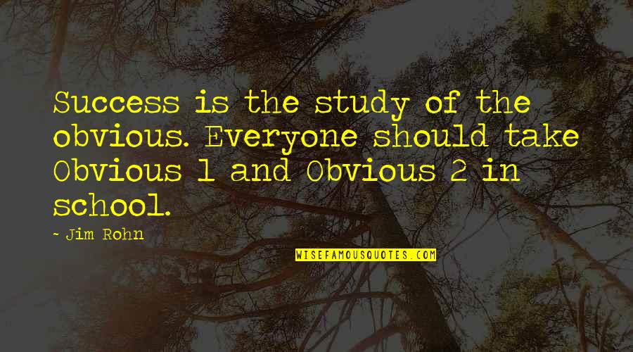 And The Success Quotes By Jim Rohn: Success is the study of the obvious. Everyone
