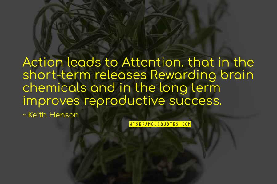And The Success Quotes By Keith Henson: Action leads to Attention. that in the short-term