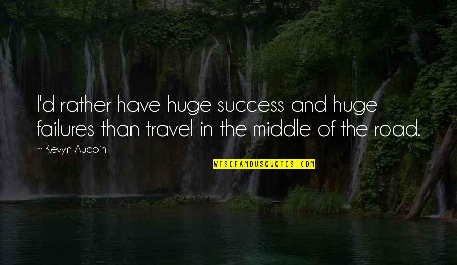 And The Success Quotes By Kevyn Aucoin: I'd rather have huge success and huge failures