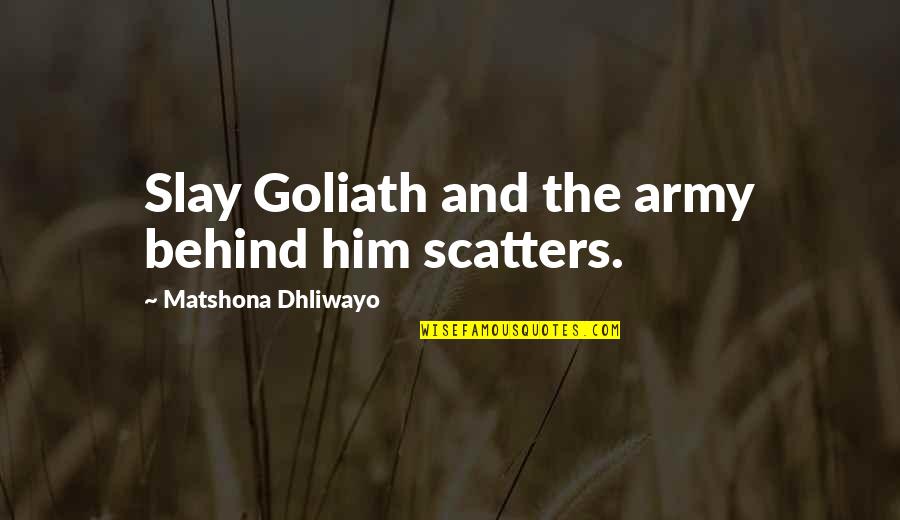 And The Success Quotes By Matshona Dhliwayo: Slay Goliath and the army behind him scatters.