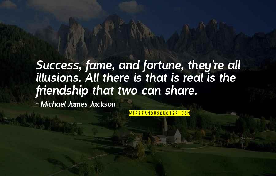And The Success Quotes By Michael James Jackson: Success, fame, and fortune, they're all illusions. All