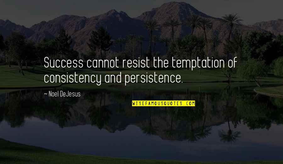 And The Success Quotes By Noel DeJesus: Success cannot resist the temptation of consistency and
