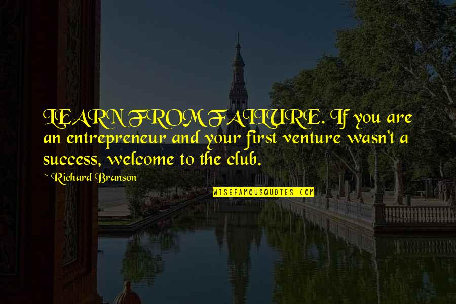 And The Success Quotes By Richard Branson: LEARN FROM FAILURE. If you are an entrepreneur