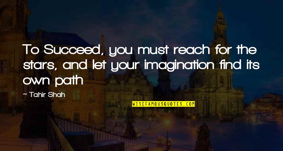 And The Success Quotes By Tahir Shah: To Succeed, you must reach for the stars,