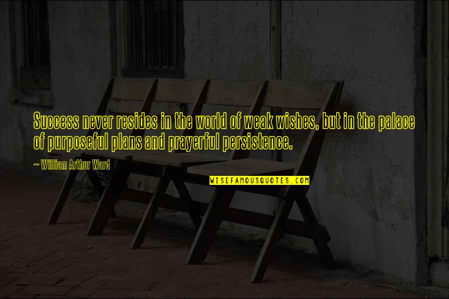 And The Success Quotes By William Arthur Ward: Success never resides in the world of weak