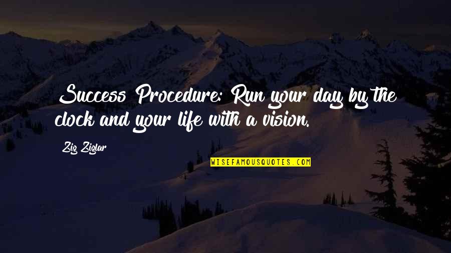 And The Success Quotes By Zig Ziglar: Success Procedure: Run your day by the clock