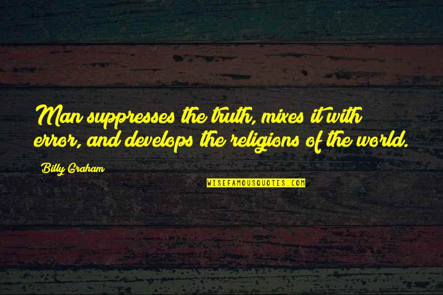 And The Truth Quotes By Billy Graham: Man suppresses the truth, mixes it with error,