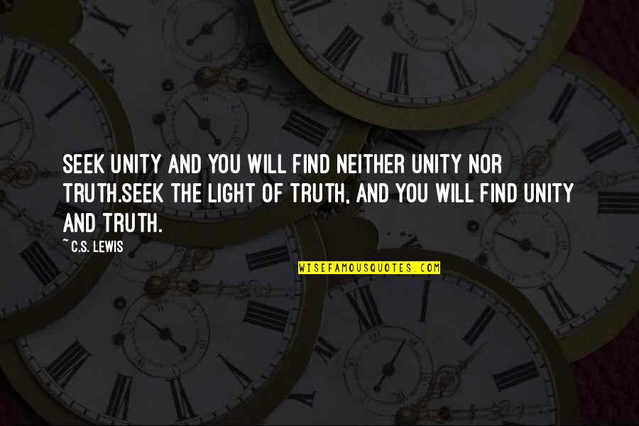 And The Truth Quotes By C.S. Lewis: Seek Unity and you will find neither Unity