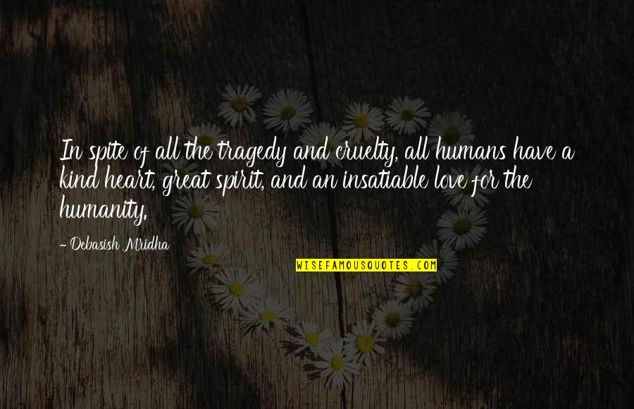 And The Truth Quotes By Debasish Mridha: In spite of all the tragedy and cruelty,