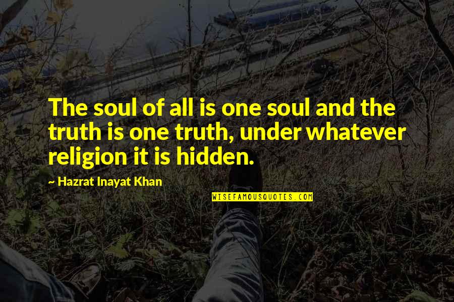And The Truth Quotes By Hazrat Inayat Khan: The soul of all is one soul and