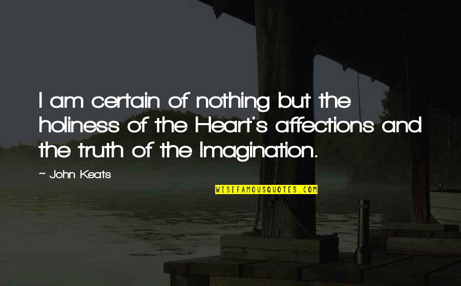 And The Truth Quotes By John Keats: I am certain of nothing but the holiness