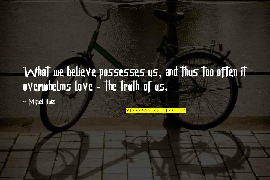 And The Truth Quotes By Miguel Ruiz: What we believe possesses us, and thus too