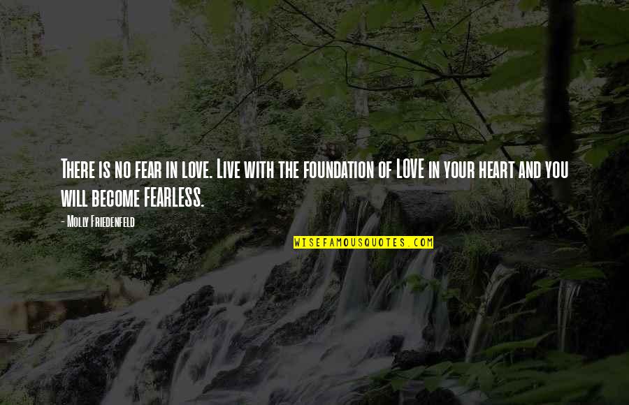 And The Truth Quotes By Molly Friedenfeld: There is no fear in love. Live with