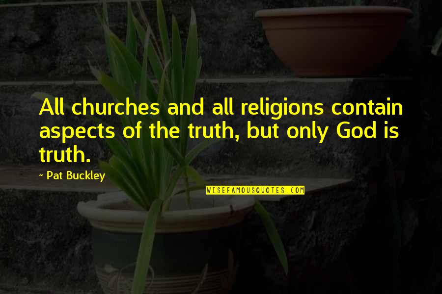 And The Truth Quotes By Pat Buckley: All churches and all religions contain aspects of