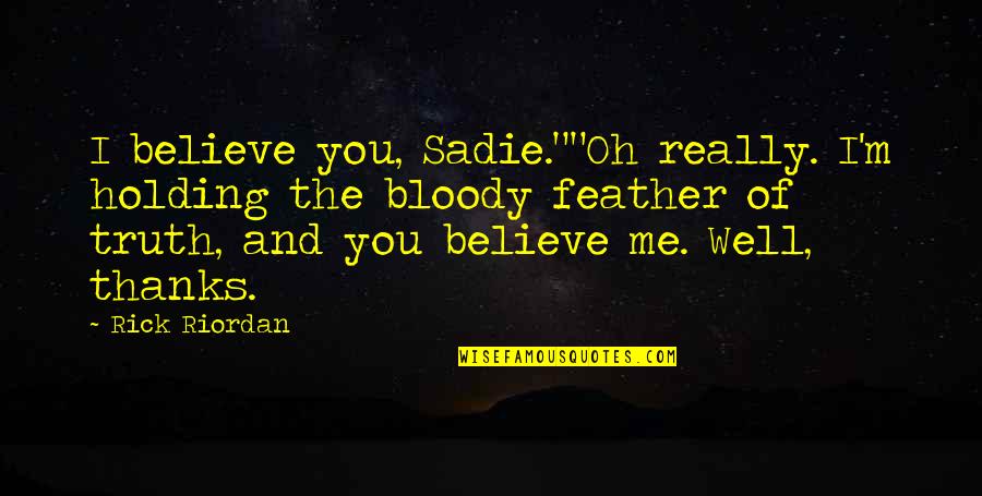 And The Truth Quotes By Rick Riordan: I believe you, Sadie.""Oh really. I'm holding the