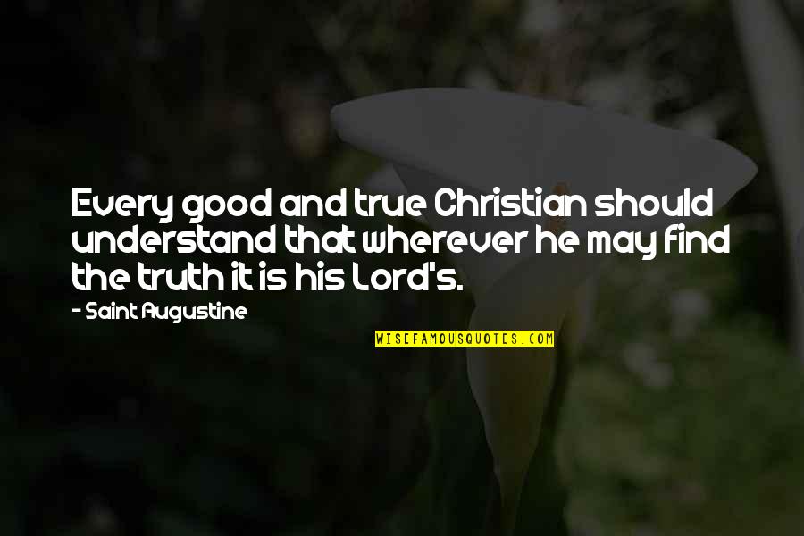 And The Truth Quotes By Saint Augustine: Every good and true Christian should understand that