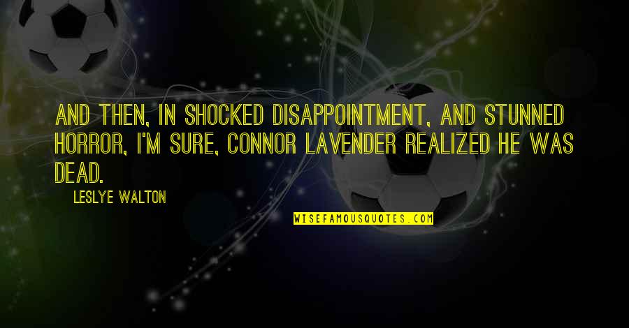 And Then He Realized Quotes By Leslye Walton: And then, in shocked disappointment, and stunned horror,