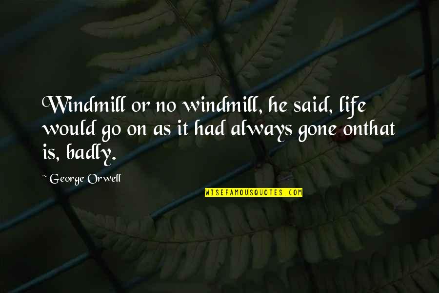 And Then He Was Gone Quotes By George Orwell: Windmill or no windmill, he said, life would