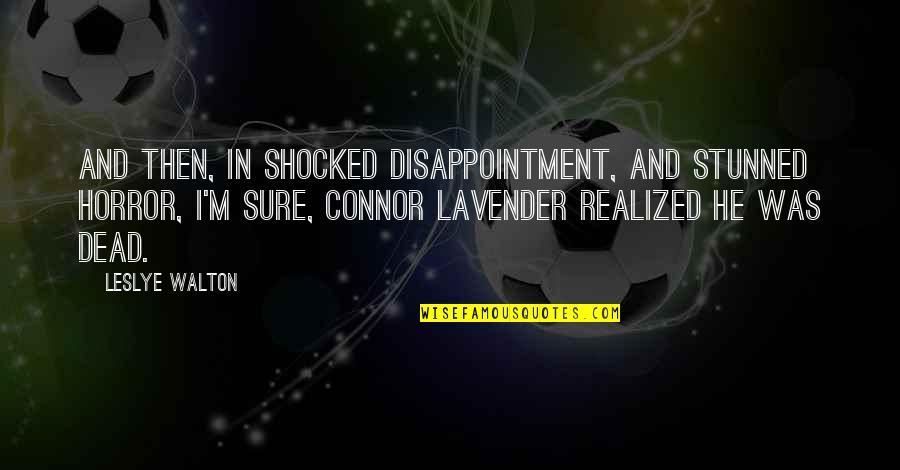 And Then I Realized Quotes By Leslye Walton: And then, in shocked disappointment, and stunned horror,