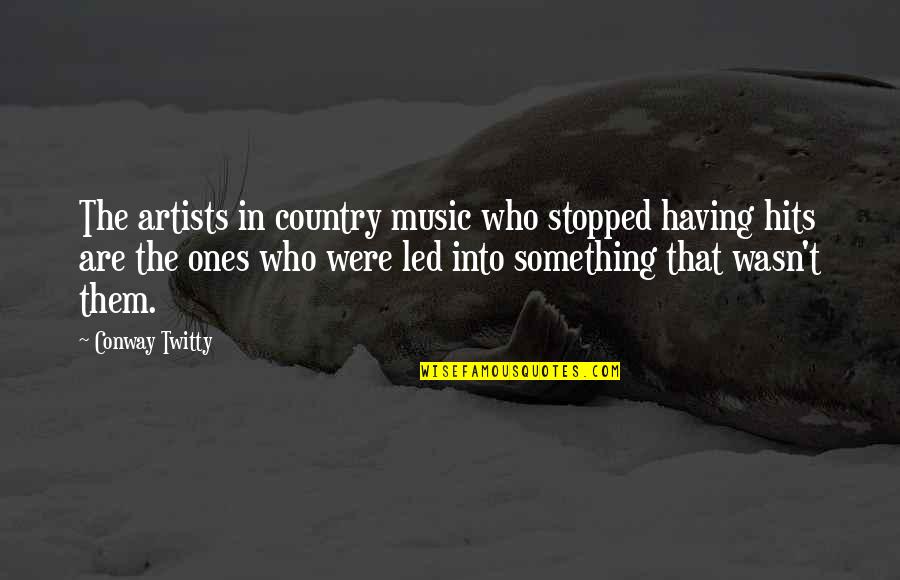 And Then It Hits You Quotes By Conway Twitty: The artists in country music who stopped having