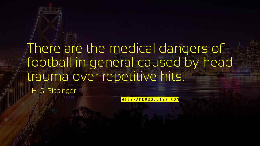 And Then It Hits You Quotes By H. G. Bissinger: There are the medical dangers of football in