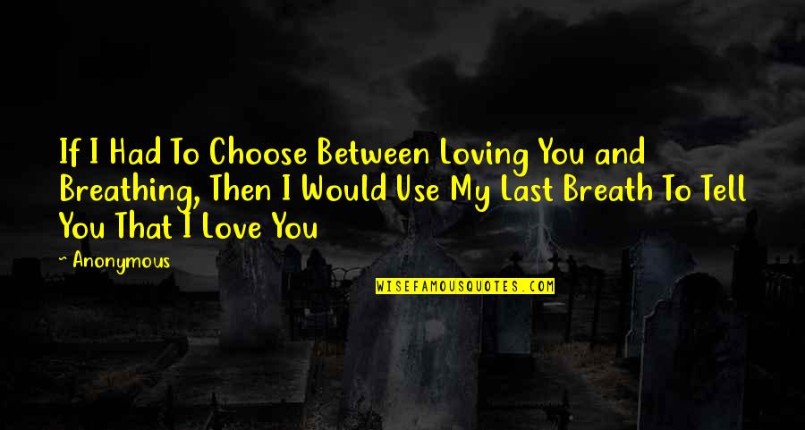 And Then Love Quotes By Anonymous: If I Had To Choose Between Loving You