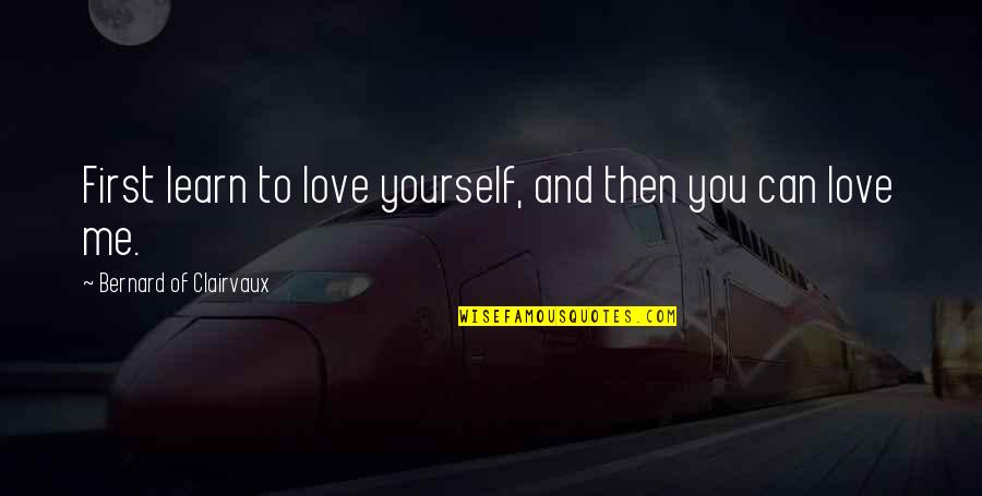 And Then Love Quotes By Bernard Of Clairvaux: First learn to love yourself, and then you And Then Love Quotes By Bernard Of Clairvaux: First learn to love yourself, and then you