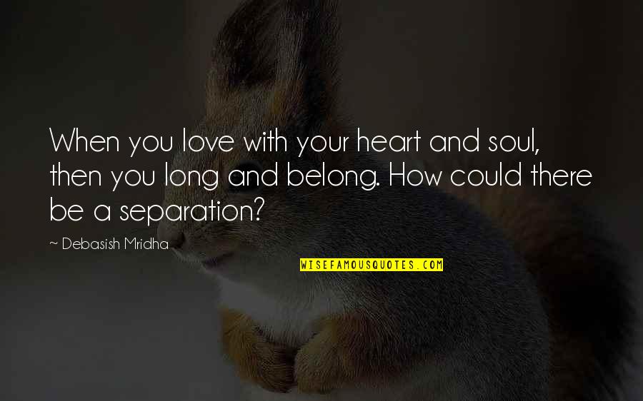 And Then Love Quotes By Debasish Mridha: When you love with your heart and soul,