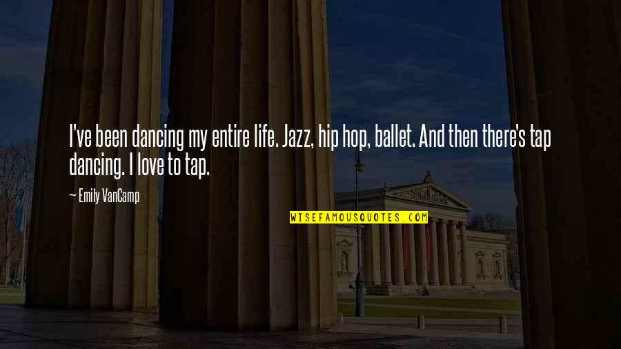 And Then Love Quotes By Emily VanCamp: I've been dancing my entire life. Jazz, hip And Then Love Quotes By Emily VanCamp: I've been dancing my entire life. Jazz, hip