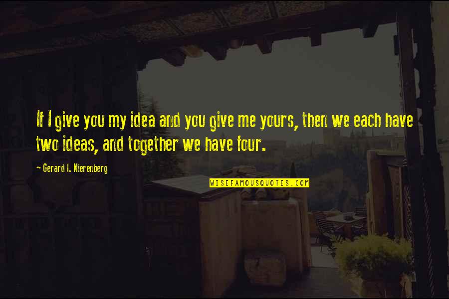 And Then Love Quotes By Gerard I. Nierenberg: If I give you my idea and you