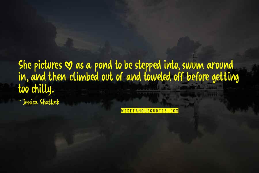 And Then Love Quotes By Jessica Shattuck: She pictures love as a pond to be And Then Love Quotes By Jessica Shattuck: She pictures love as a pond to be