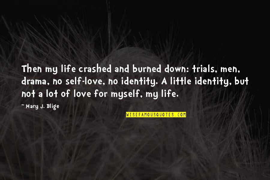And Then Love Quotes By Mary J. Blige: Then my life crashed and burned down: trials, And Then Love Quotes By Mary J. Blige: Then my life crashed and burned down: trials,
