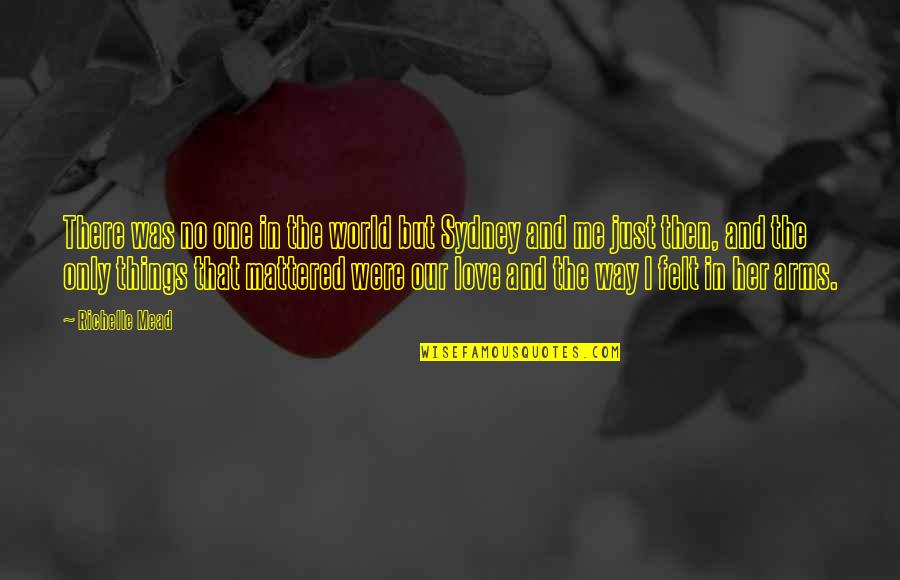 And Then Love Quotes By Richelle Mead: There was no one in the world but And Then Love Quotes By Richelle Mead: There was no one in the world but