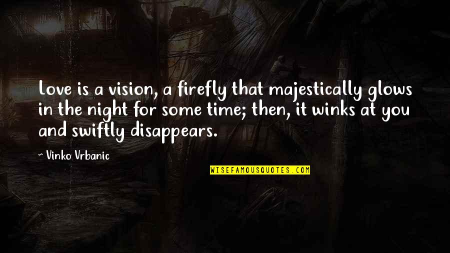 And Then Love Quotes By Vinko Vrbanic: Love is a vision, a firefly that majestically