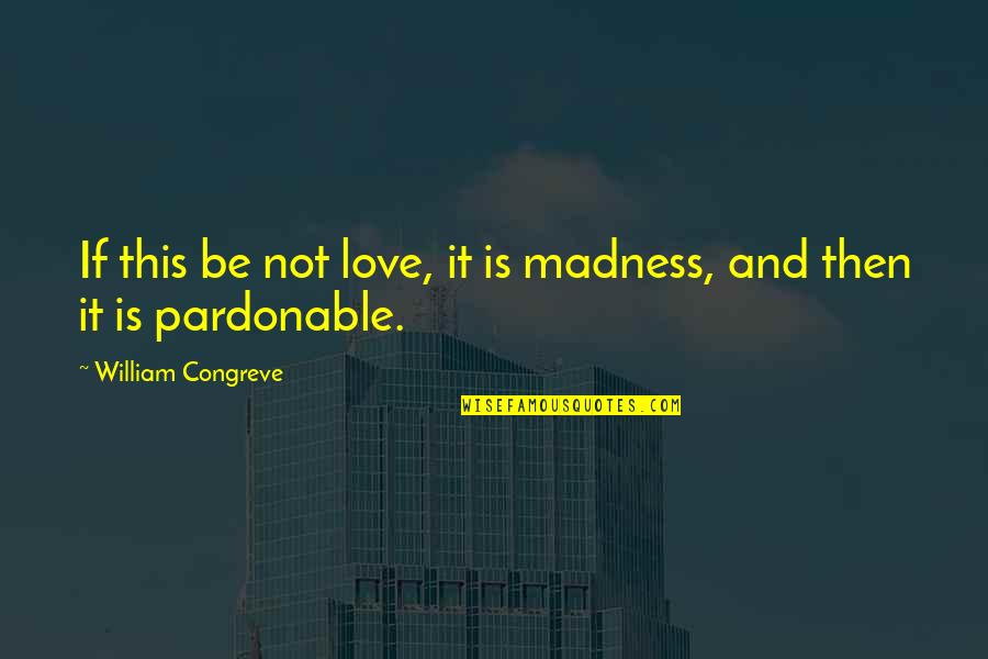And Then Love Quotes By William Congreve: If this be not love, it is madness,