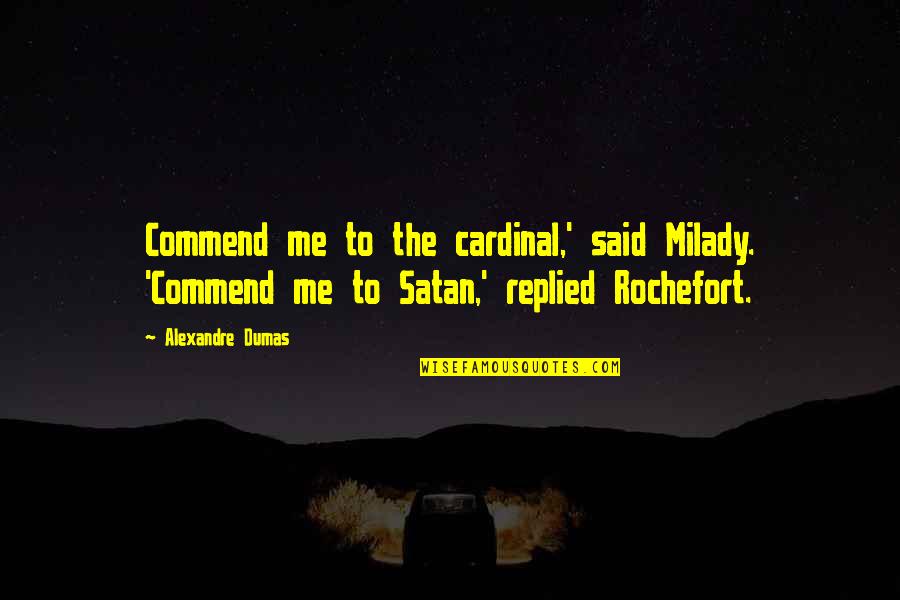 And Then Satan Said Quotes By Alexandre Dumas: Commend me to the cardinal,' said Milady. 'Commend