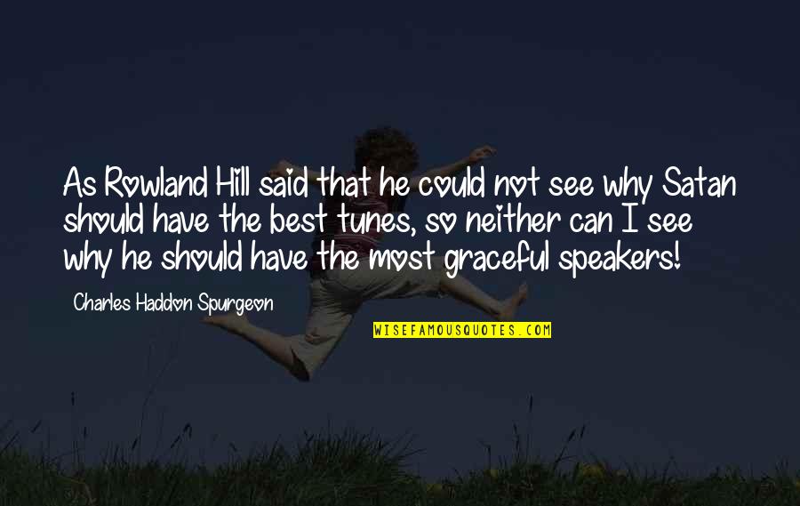And Then Satan Said Quotes By Charles Haddon Spurgeon: As Rowland Hill said that he could not
